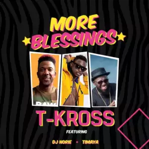 T-Kross - More Blessings Ft. Timaya, DJ Norie